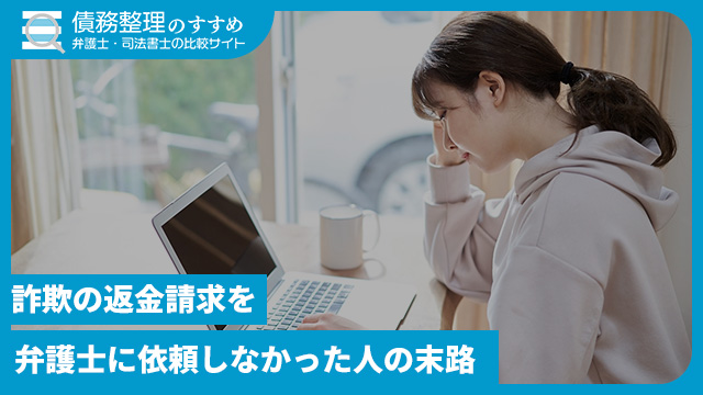 詐欺の返金請求を弁護士に依頼しなかった人の末路