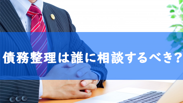 債務整理は誰に相談するべき？