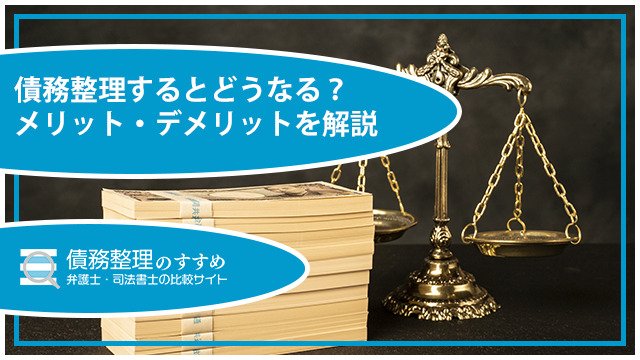 債務整理するとどうなる?メリット・デメリットを解説