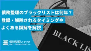 債務整理のブラックリストは何年?登録・解除されるタイミングやよくある誤解を解説