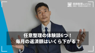 任意整理の体験談6つ！毎月の返済額はいくら下がる？