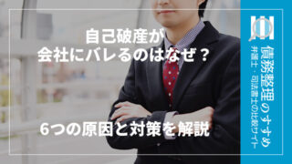 自己破産が会社にバレるのはなぜ？6つの原因と対策を解説