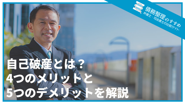 自己破産とは？4つのメリットと5つのデメリットを解説