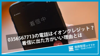 0356567713の電話はイオンクレジット？着信に出た方がいい理由とは