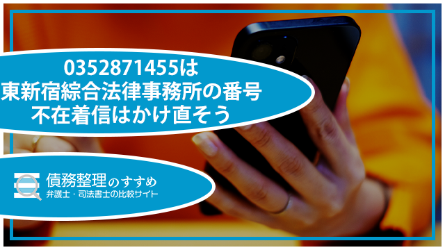 0352871455は、東新宿綜合法律事務所からの電話です。未払いの債務の催促で、電話をしてきた可能性があります。債務整理の方法を詳しく説明しますので、適切に対処しましょう。